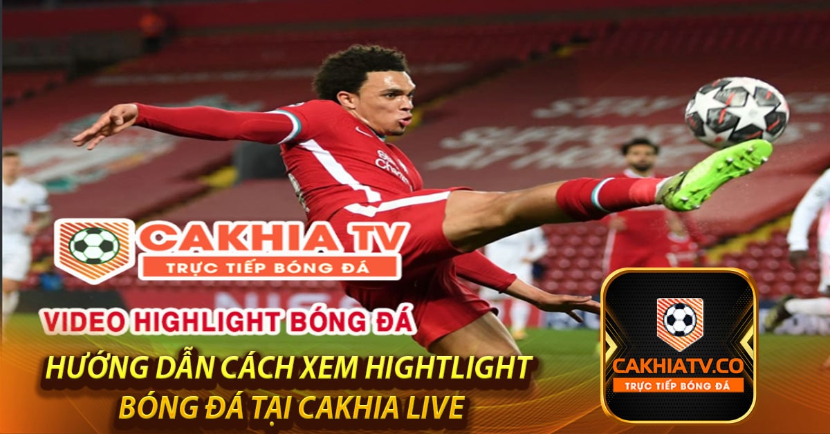 Hướng dẫn cách xem hightlight bóng đá tại Cakhia Live